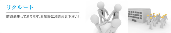 リクルート
随時募集しております。お気軽にお問合せ下さい！
